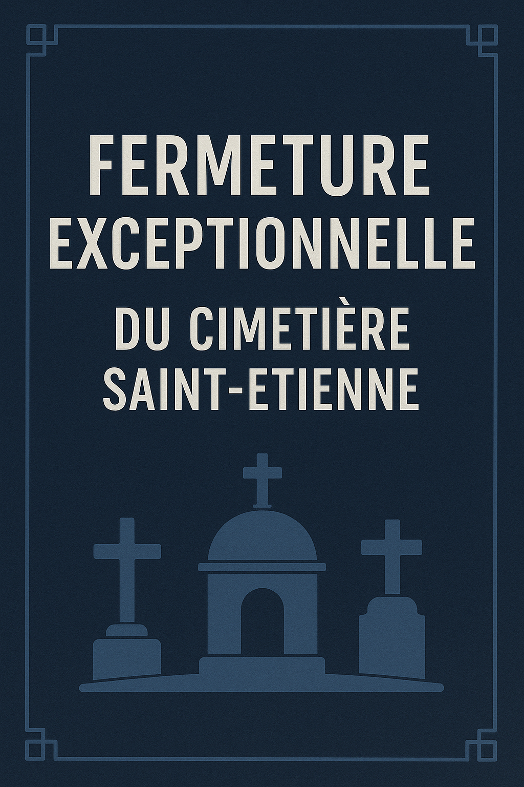 Fermeture exceptionnelle du cimetière Saint-Etienne du 18 Novembre au 12 Décembre 2025